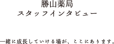 勝山薬局スタッフインタビュー　一緒に成長していける場が、ここにあります。